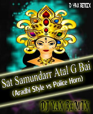 Sat Samundarr Atal G Bai ( (Aradhi Style vs Police HornYax Remix